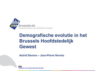 1
Demografische evolutie in het
Brussels Hoofdstedelijk
Gewest
Astrid Sierens – Jean-Pierre Hermia
 