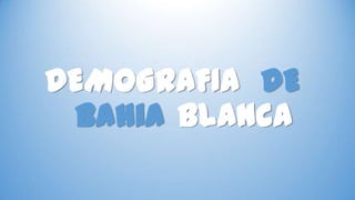 DEMOGRAFIA DE
Bahia blanca

 