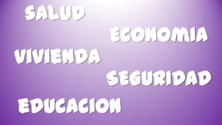 salud

vivienda

EconOmIa

SEGURIDAD
educacion

 