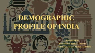 Presented by
Pearl Maria Bobby, 11022713
Thriloka Manari Sribiju, 11022693
PRESENTATION TITLE 1
DEMOGRAPHIC
PROFILE OF INDIA
 