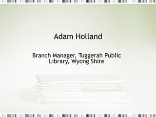 Adam Holland Branch Manager, Tuggerah Public Library, Wyong Shire 