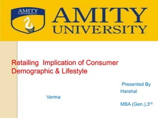 Retailing Implication of Consumer
Demographic & Lifestyle
Presented By
Harshal
Verma
MBA (Gen.),3rd
 