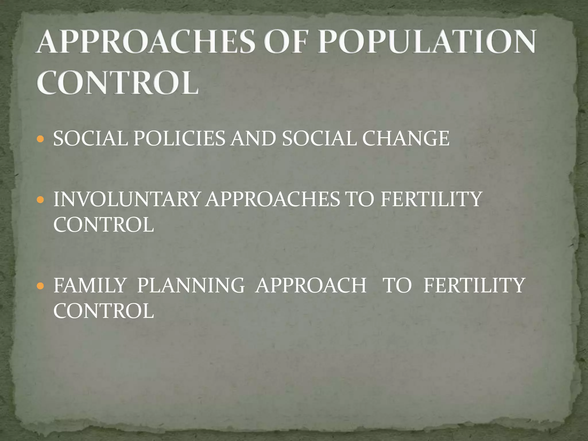  SOCIAL POLICIES AND SOCIAL CHANGE
 INVOLUNTARY APPROACHES TO FERTILITY
CONTROL
 FAMILY PLANNING APPROACH TO FERTILITY
CONTROL
 
