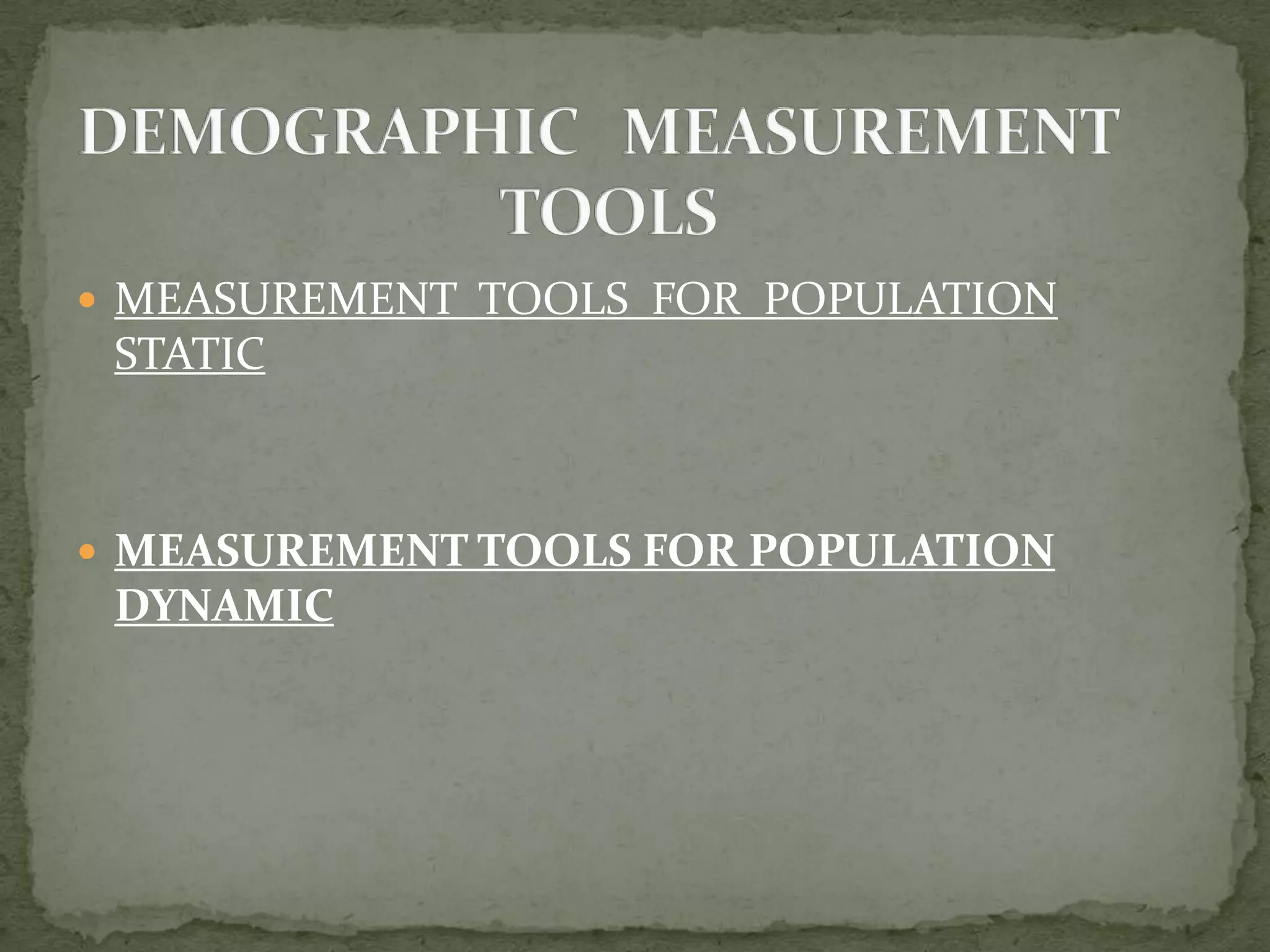  MEASUREMENT TOOLS FOR POPULATION
STATIC
 MEASUREMENT TOOLS FOR POPULATION
DYNAMIC
 