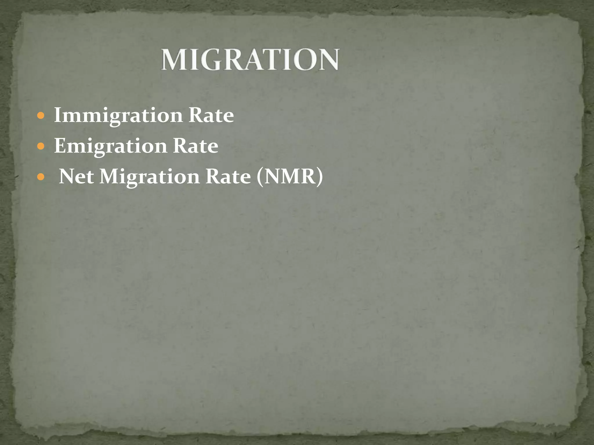  Immigration Rate
 Emigration Rate
 Net Migration Rate (NMR)
 