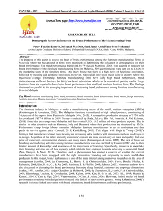 ISSN 2348 – 0319 International Journal of Innovative and Applied Research (2014), Volume 2, Issue (6): 126- 133
126
Journal home page: http://www.journalijiar.com INTERNATIONAL JOURNAL
OF INNOVATIVE AND
APPLIED RESEARCH
RESEARCH ARTICLE
Demographic Factors Influence on the Brand Performance of the Manufacturing Firms
Puteri FadzlineTamyez, Norzanah Mat Nor, Syed Jamal AbdulNasir Syed Mohamad
Arshad Ayub Graduate Business School, UniversitiTeknologi MARA, Shah Alam, 40450, Malaysia.
………………………………………………………………………………………………………
Abstract:
The purpose of this paper is assess the level of brand performance among the furniture manufacturing firms in
Malaysia where the background of firms were examined in determining the influence of demographics on their
brand performance. The brand performance framework by Wong and Merrilees (2008) was adapted to measure the
brand performance of the furniture manufacturing firms in Malaysia. 550 questionnaires were sent out to CEOs or
the marketing team of the furniture firms. This study found that there is a high level of functional innovation,
followed by meaning and aesthetic innovation. However, typological innovation mean score is slightly below the
theoretical average. Ultimately, furniture manufacturing firms have fairly high brand performance, brand
distinctiveness and brand barriers, but fairly low brand orientation, which can be considered positive results. Large
furniture firms are reported to have better brand performance than small and medium furniture firms. The findings
discussed are parallel to the emerging importance of increasing brand performance among furniture manufacturing
firms in Malaysia.
Key Words:Furniture manufacturing firms, Brand performance, Brand orientation, Brand distinctiveness, Brand barriers, Design innovation,
Aesthetic innovation, Meaning innovation, Typological innovation, Functional innovation.
……………………………………………………………………………………………………
Introduction
The furniture industry in Malaysia is under a manufacturing sector of the small, medium enterprises (SMEs)
(Ratnasingam & Associates, 2002). The Malaysian furniture is considered as high valued products, constituting of
74 percent of the exports from Peninsular Malaysia (Nee, 2013). A competitive production structure of 3776 mills
has produced US$7-8 billion in 2009. Surveys conducted by Roda, Zakaria, Hin Fui, Ismariah, & Abd Rahman,
(2011) found that on average one Malaysian mill has created USD 1.8-2 million of wood products exports. This is
similar to other countries such as Germany, Italy and Denmark where their productions are structured by SMEs.
Furthermore, cheap foreign labour constrains Malaysian furniture manufacturers to act as trendsetters and thus
prefer to survive against price (Council, 2013; Kam&Heng, 2010). This aligns with Singh & Tromp (2011)’s
findings that manufacturers have been focusing on increasing sales numbers with minimum emphasis on design or
re-design. Regardless of the latter, currently customers’ concern are more on not only on price and quality, but also
pride of ownership, environmental elements and many more (Ratnasingam & Ioras, 2003). The lack of focus on
branding and marketing activities among furniture manufacturers was also clarified by Council (2012) due to their
limited amount of knowledge and awareness of the importance of branding. Specifically, resources to undertake
their branding activities are of low capacity which inhibits their endeavor towards achieving a successful brand
(Nor, Tamyez, & Nasir, 2012). Therefore, such a phenomenon has created a concern of whether the current
manufacturers have been equipped with the right innovation, branding and originality to reach world-class
producers. In this respect, brand performance is one of the main interest among numerous researchers in the area of
management (Ambler, 2003; de Chernatony, L., Harris, F. & Christodoulides, 2004; Farris, Bendle, Pfeifer, &
Reibstein, 2008; Kim, H.-B., G., & An, 2003; Rubinson, J. & Pfeiffer, 2005; Schultz, 2005). Numerous authors have
also discussed on clustering the brand performance literature along financial, customer and employee dimensions
(Aaker, 1991; Ambler, 2003; Arjun Chaudhuri & Holbrook, 2001; de Chernatony, L., Harris, F. & Christodoulides,
2004; Ehrenberga, Unclesb, & Goodhardta, 2004; Keller, 1998; Kim, H.-B. et al., 2003; KL, 1993; Munoz &
Kumar, 2004; O’Cass & Ngo, 2007; Weerawardena, O’Cass, & Julian, 2006). However, limited studies of brand
performance are related with design innovation and only linked to innovation in general. Wong &Merrilees (2008)’s
research is closely linked innovation with brand orientation, brand distinctiveness and brand performance.
 