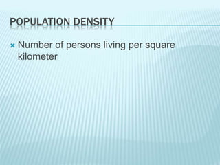 POPULATION DENSITY
 Number of persons living per square
kilometer
 