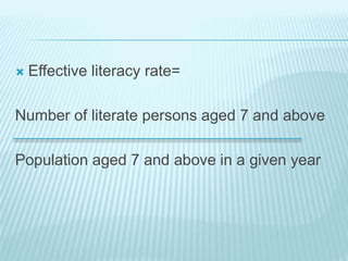  Effective literacy rate=
Number of literate persons aged 7 and above
Population aged 7 and above in a given year
 