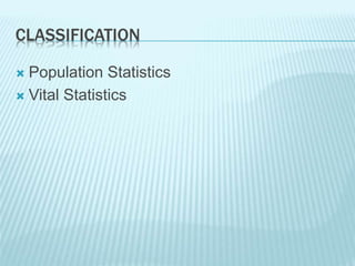 CLASSIFICATION
 Population Statistics
 Vital Statistics
 