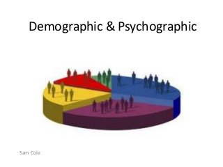 Demographic & Psychographic
Sam Cole
 