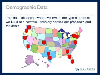 This data influences where we invest, the type of product
we build and how we ultimately service our prospects and
residents.
Demographic Data
 