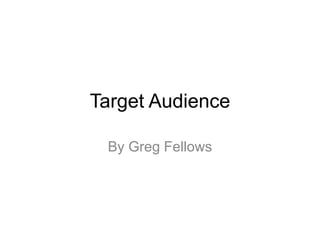Target Audience
By Greg Fellows
 