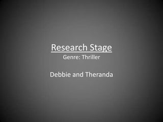 Research Stage
Genre: Thriller

Debbie and Theranda

 