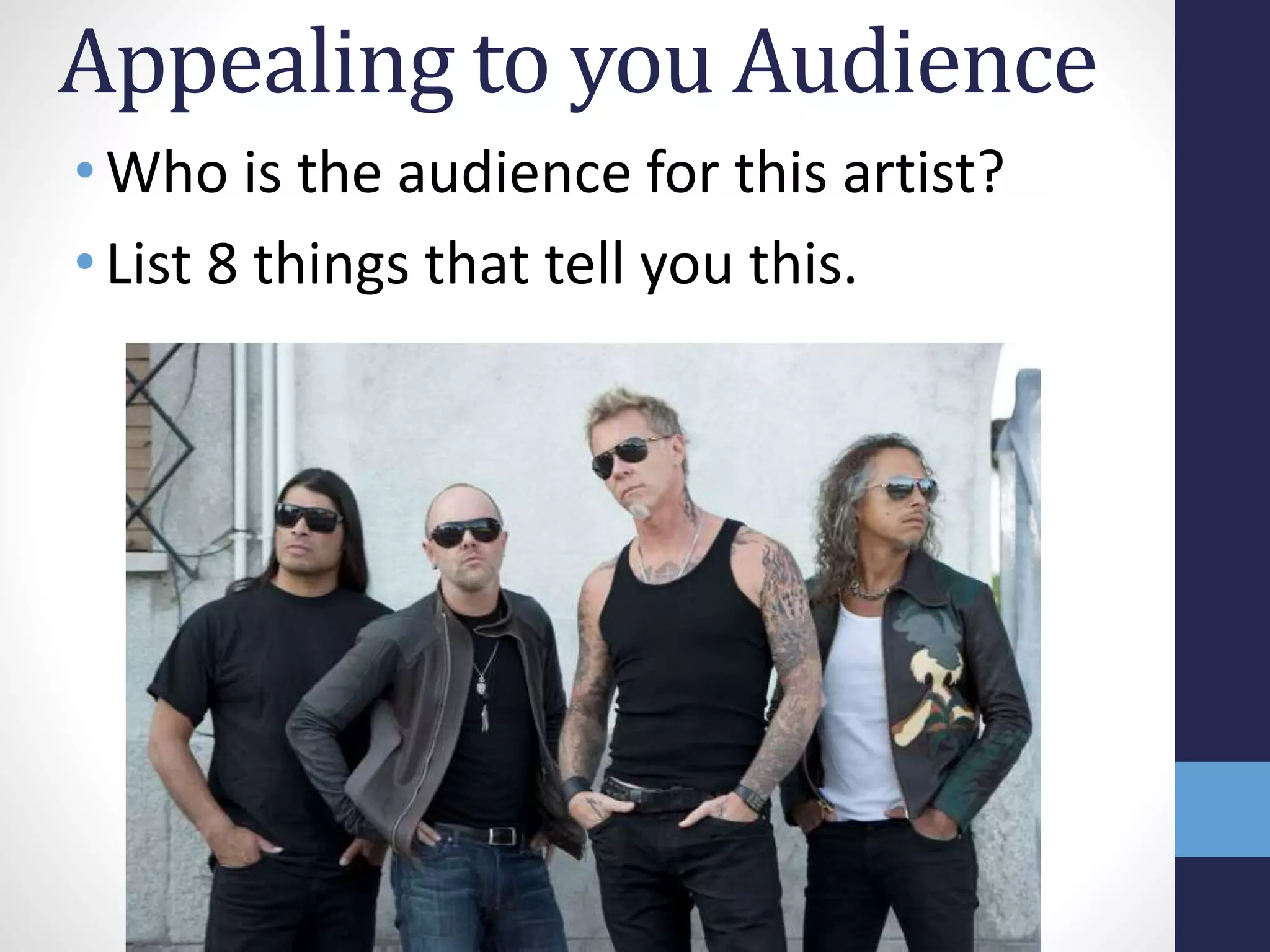 Appealing to you Audience 
• Who is the audience for this artist? 
• List 8 things that tell you this. 
 