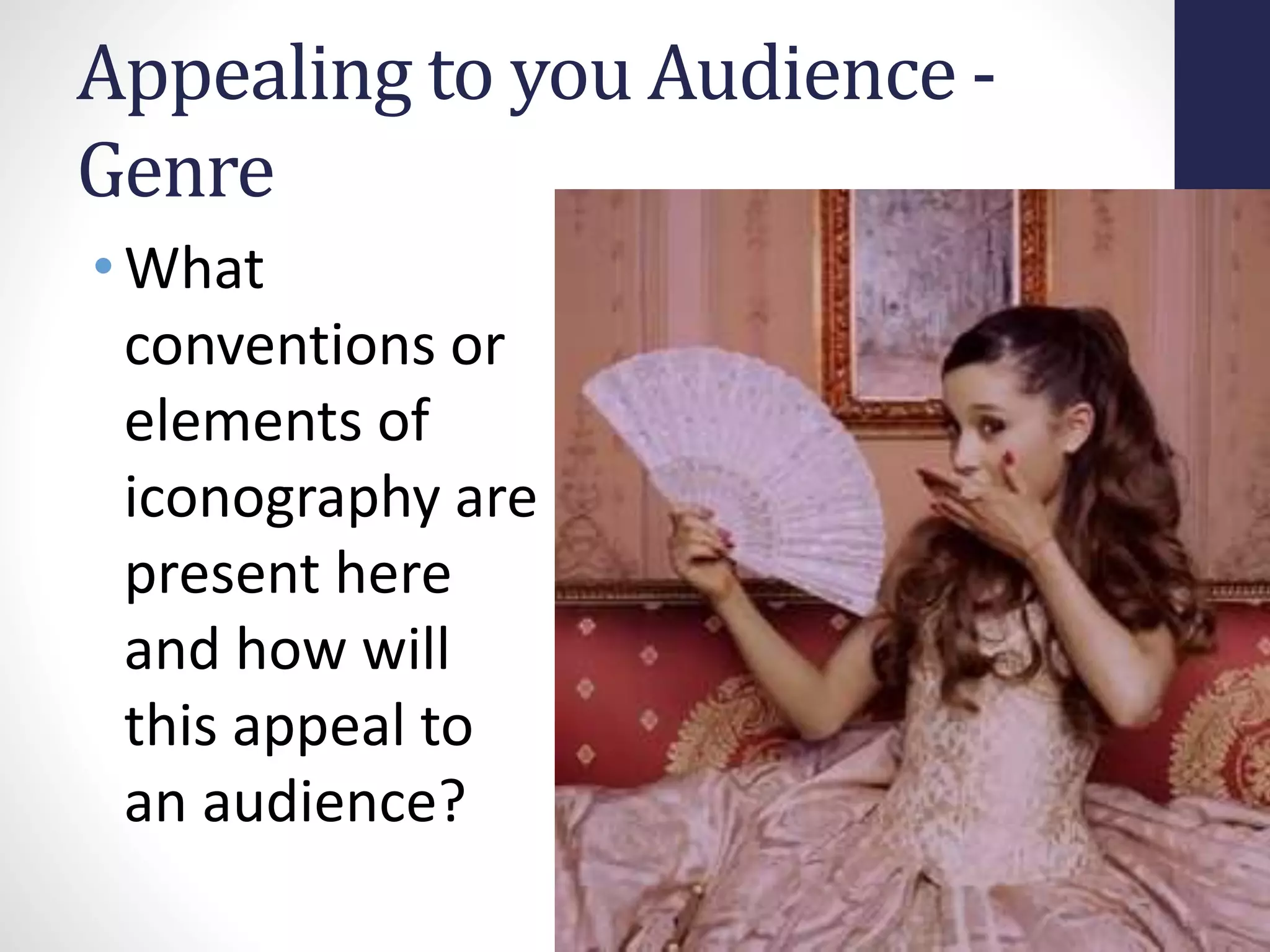 Appealing to you Audience - 
Genre 
•What 
conventions or 
elements of 
iconography are 
present here 
and how will 
this appeal to 
an audience? 
 
