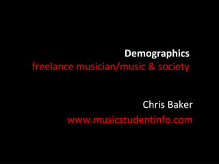Population & The Global Village 
freelance musician/music & society 
Chris Baker 
www.musicstudentinfo.com 
 