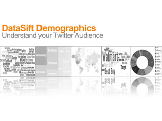 DataSift Demographics
Understand your Twitter Audience
 