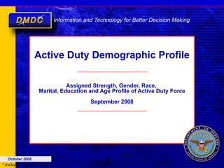 Active Duty Demographic Profile Assigned Strength, Gender, Race,  Marital, Education and Age Profile of Active Duty Force September 2008 October 2008 