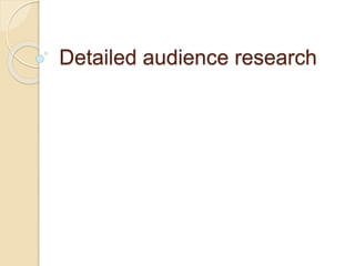 Detailed audience research
 