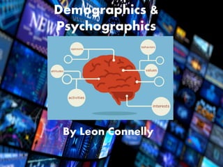 Demographics &
Psychographics
By Leon Connelly
 