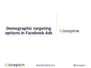 Demographic targeting
options in Facebook Ads




               www.42inception.com
 