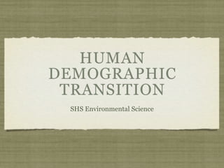 HUMAN
DEMOGRAPHIC
 TRANSITION
 SHS Environmental Science
 