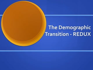 The Demographic
Transition - REDUX
 
