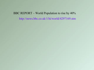 BBC REPORT – World Population to rise by 40% http://news.bbc.co.uk/1/hi/world/4297169.stm 