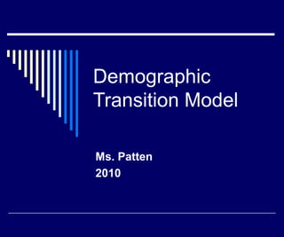 Demographic
Transition Model

Ms. Patten
2010
 
