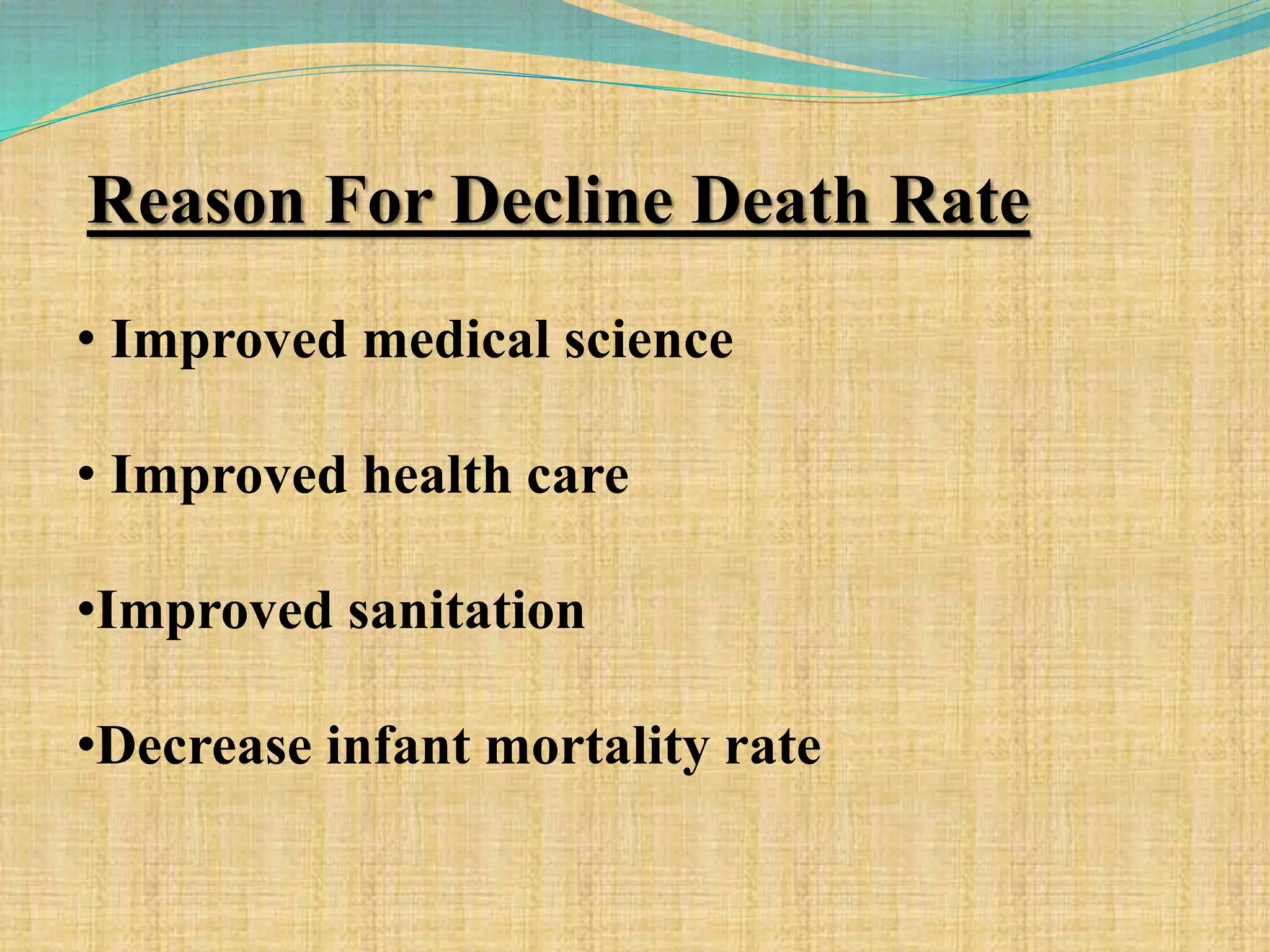 Reason For Decline Death Rate
• Improved medical science
• Improved health care
•Improved sanitation
•Decrease infant mortality rate
 