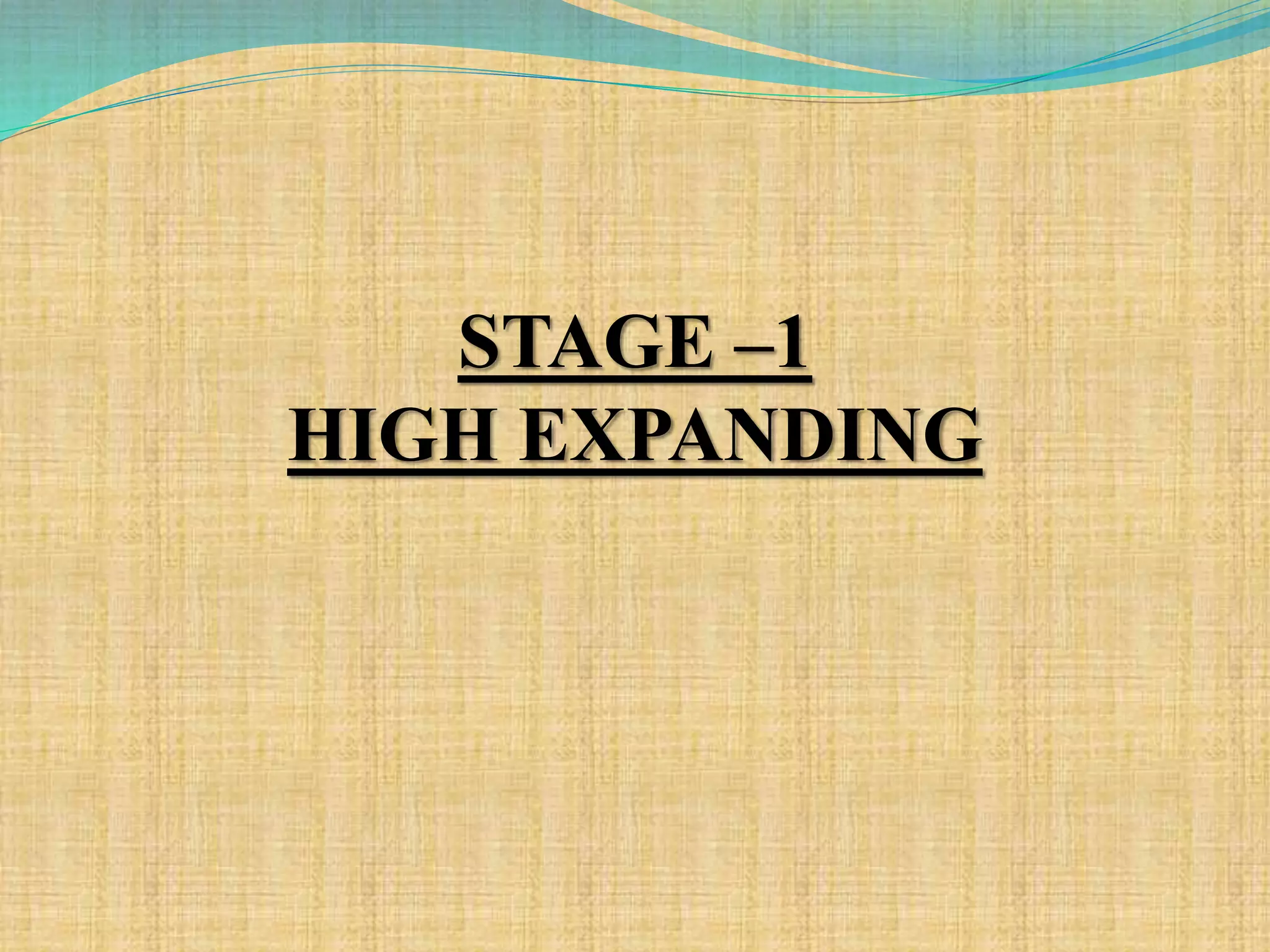 STAGE –1
HIGH EXPANDING
 
