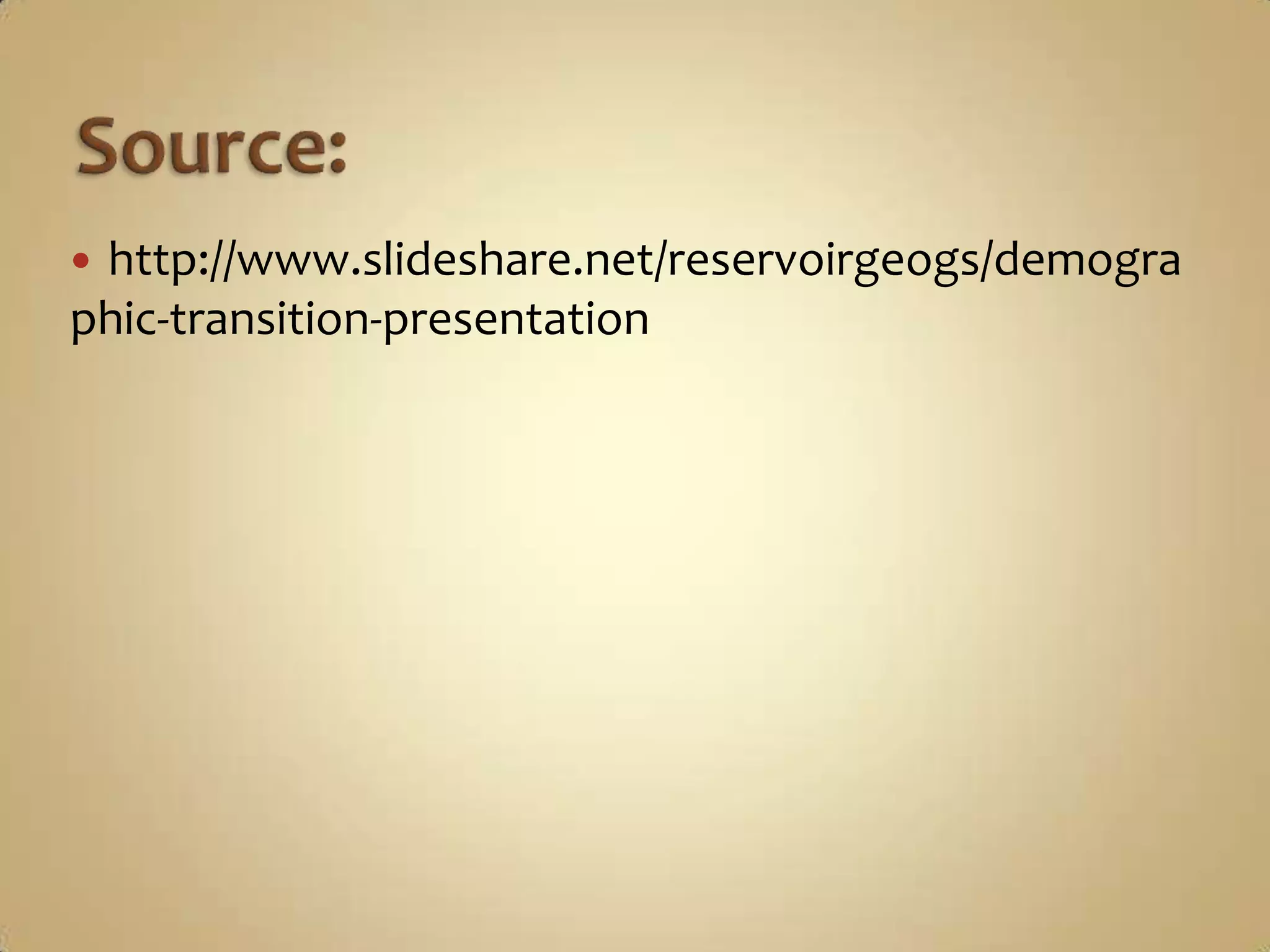 http://www.slideshare.net/reservoirgeogs/demogra
phic-transition-presentation
 