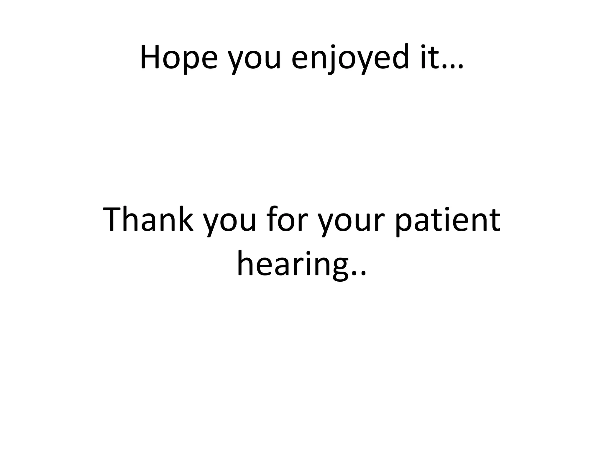 Hope you enjoyed it…
Thank you for your patient
hearing..
 