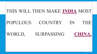 THIS WILL THEN MAKE INDIA MOST
POPULOUS COUNTRY IN THE
WORLD, SURPASSING CHINA.
29
 