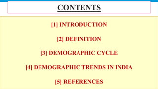 [1] INTRODUCTION
[2] DEFINITION
[3] DEMOGRAPHIC CYCLE
[4] DEMOGRAPHIC TRENDS IN INDIA
[5] REFERENCES
4
CONTENTS
 