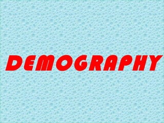 DEMOGRAPHY
 