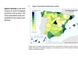 Spain’s density is low with
respect to other European
countries and uneven. The
most populated areas are
located on the coasts and
Madrid.
 