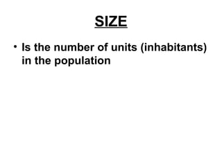 SIZE
• Is the number of units (inhabitants)
in the population
 