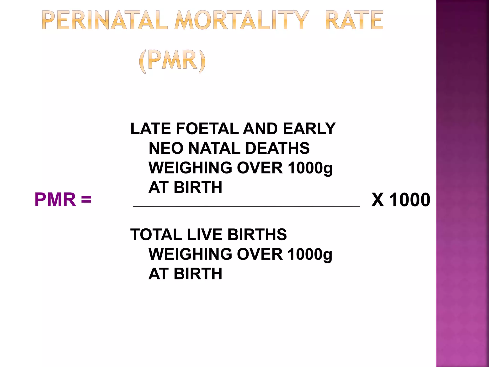 LATE FOETAL AND EARLY
NEO NATAL DEATHS
WEIGHING OVER 1000g
AT BIRTH
TOTAL LIVE BIRTHS
WEIGHING OVER 1000g
AT BIRTH
X 1000PMR =
 