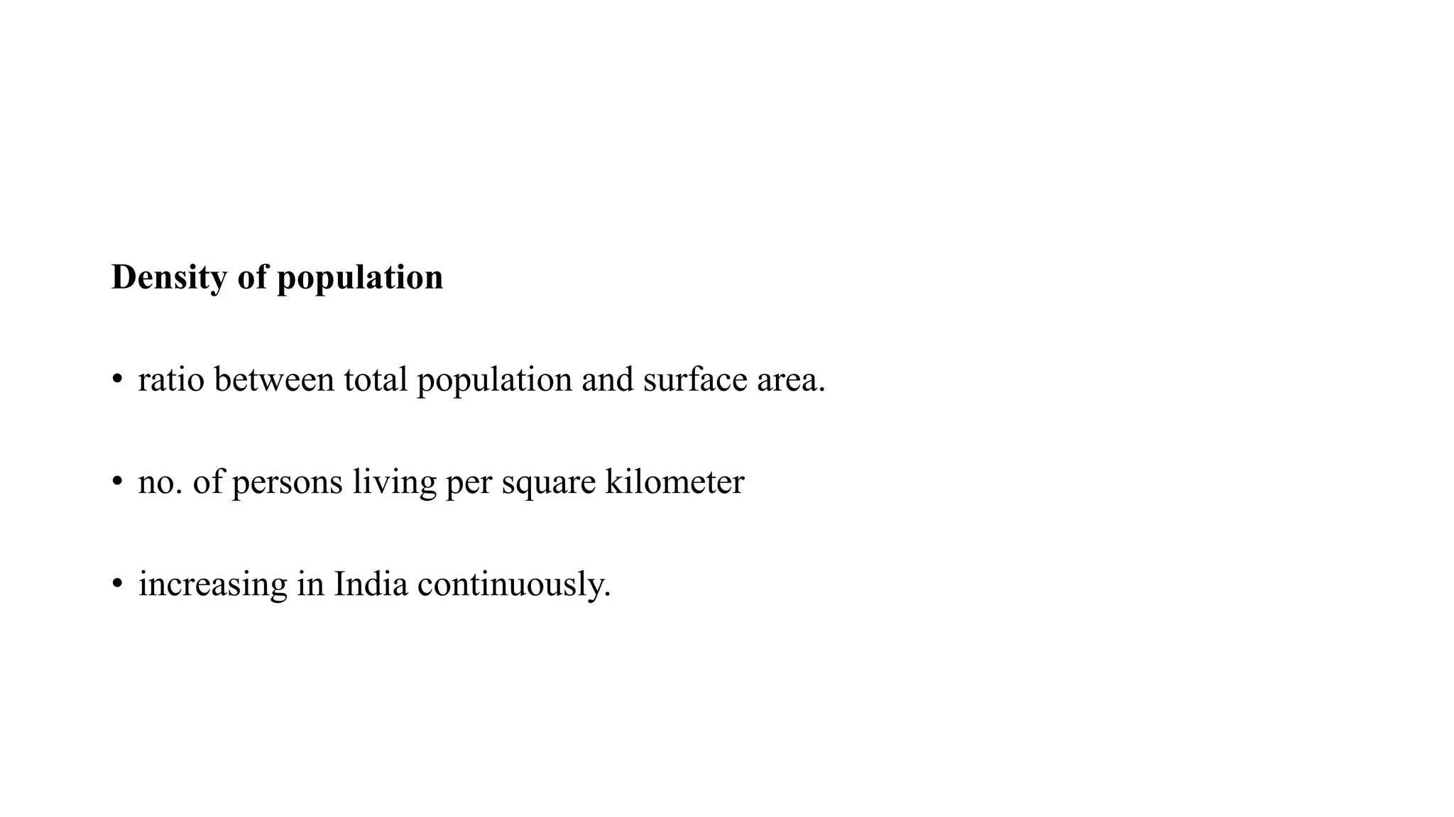Density of population
• ratio between total population and surface area.
• no. of persons living per square kilometer
• increasing in India continuously.
 