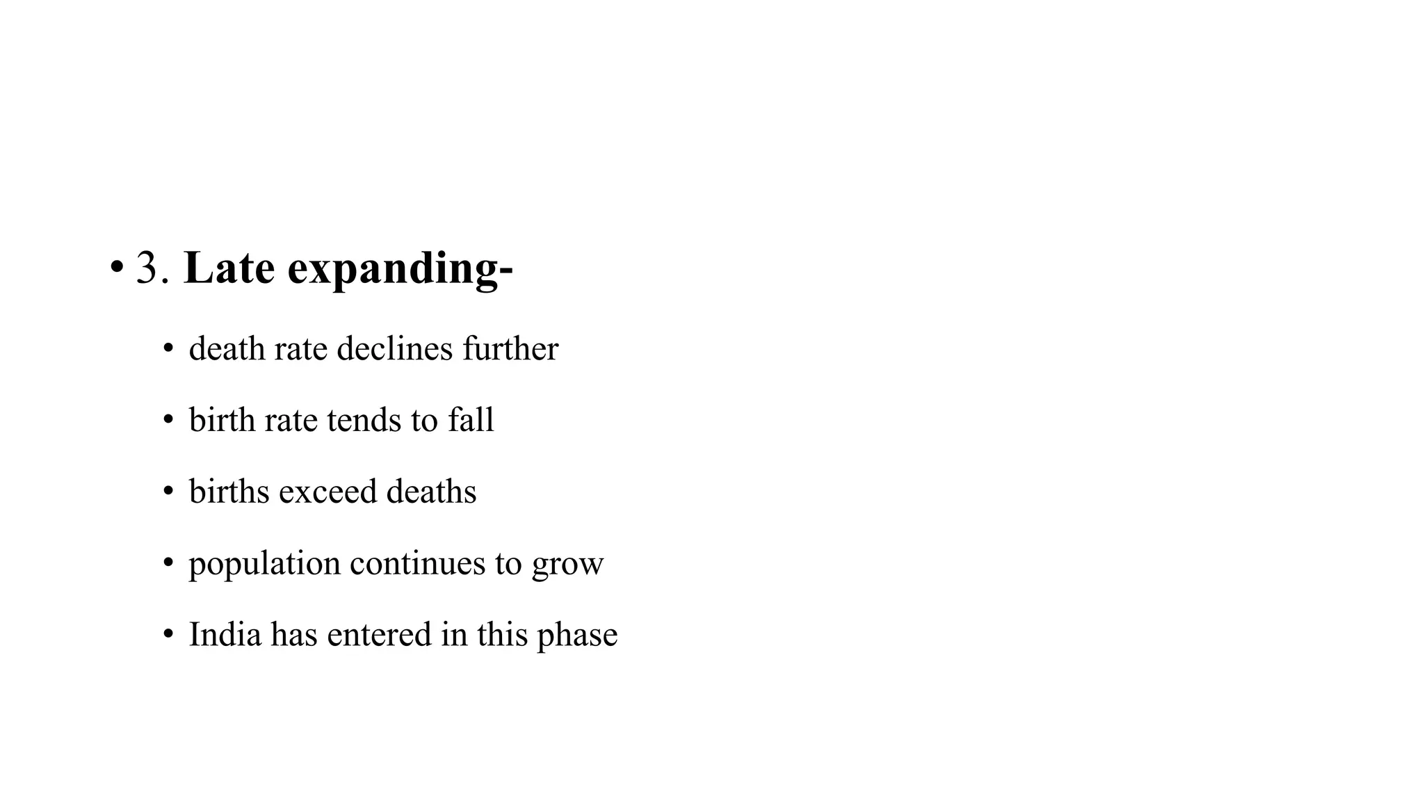 • 3. Late expanding‐
• death rate declines further
• birth rate tends to fall
• births exceed deaths
• population continues to grow
• India has entered in this phase
 