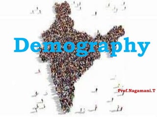 Demography
Prof.Nagamani.T
 