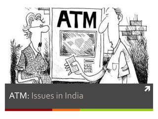 
ATM: Issues in India
 