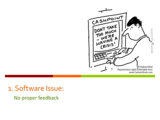 1. Software Issue:
 No proper feedback
 