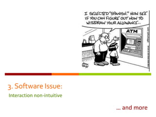 3. Software Issue:
Interaction non-intuitive

                            … and more
 