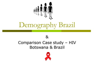Demography Brazil & Comparison Case study – HIV Botswana & Brazil 