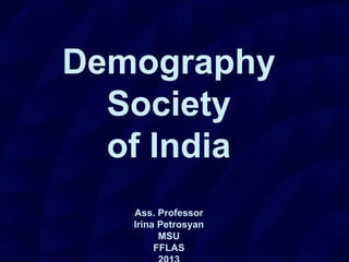 Demography
Society
of India
Ass. Professor
Irina Petrosyan
MSU
FFLAS
 