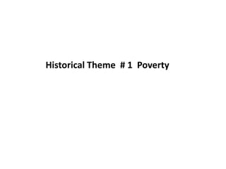Historical Theme # 1 Poverty
 