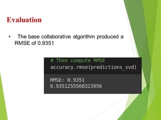25
Click to add text
Evaluation
• The base collaborative algorithm produced a
RMSE of 0.9351
 