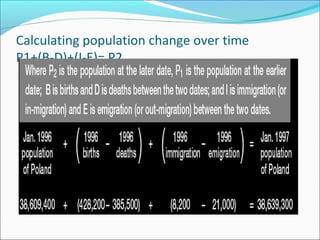 Calculating population change over time
P1+(B-D)+(I-E)= P2
 